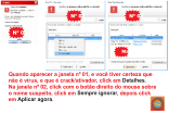 Quando aparecer a janela nº 01, e você tiver certeza que  não é vírus, e que é crack/ativador, click em  . Na janela nº 02, click com o botão direito do mouse sobre o nome suspeito, click em  , depois click  em  .     Nº 01 Nº 02 Nº 03 Marque os 3