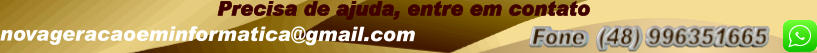 novageracaoeminformatica@gmail.com Precisa de ajuda, entre em contato  Fone  (48) 996351665