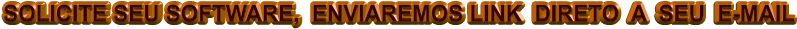 SOLICITE SEU SOFTWARE,  ENVIAREMOS LINK  DIRETO  A  SEU  E-MAIL
