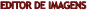 EDITOR DE IMAGENS
